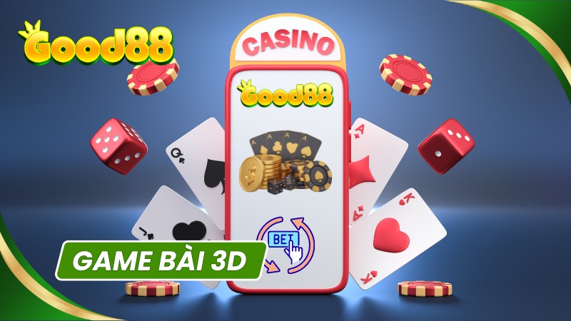 Game bài 3D - Đa dạng game bài trực tuyến vô cùng hấp dẫn