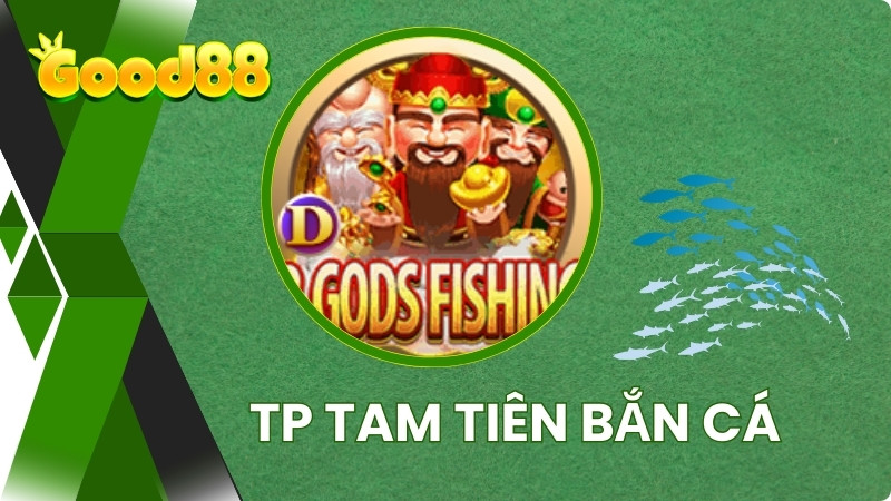 TP Tam Tiên Bắn Cá - Tựa game đình đám nhất tại Good88